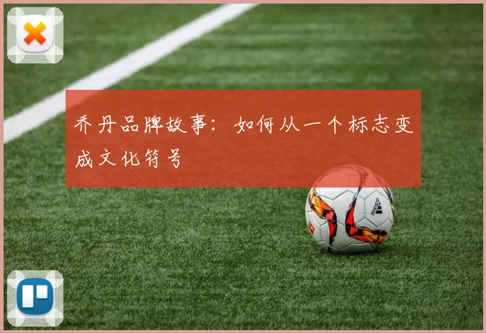 乔丹品牌故事:如何从一个标志变成文化符号