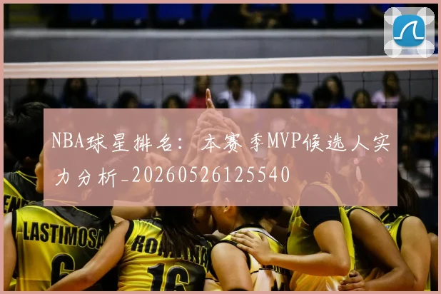 NBA球星排名：本赛季MVP候选人实力分析_20260526125540