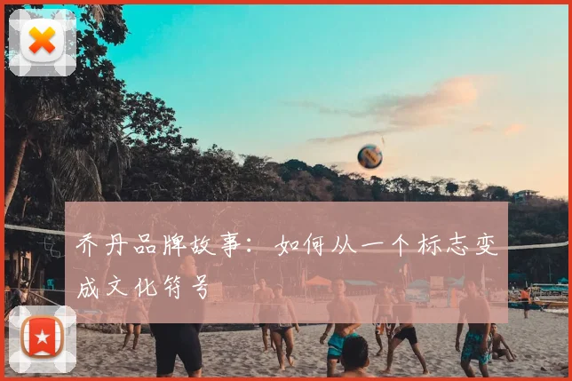 乔丹品牌故事:如何从一个标志变成文化符号
